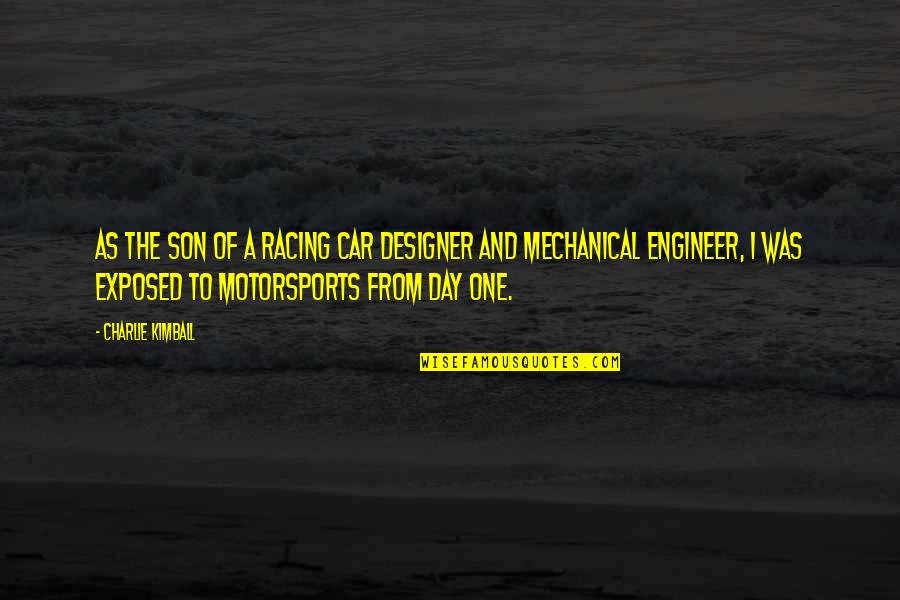 Day Motorsports Quotes By Charlie Kimball: As the son of a racing car designer Day Motorsports Quotes By Charlie Kimball: As the son of a racing car designer