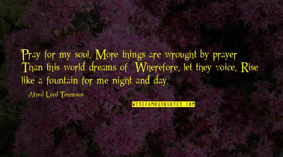 Day Night Quotes By Alfred Lord Tennyson: Pray for my soul. More things are wrought