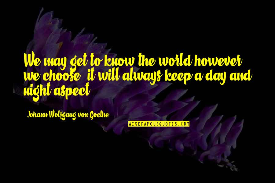 Day Night Quotes By Johann Wolfgang Von Goethe: We may get to know the world however