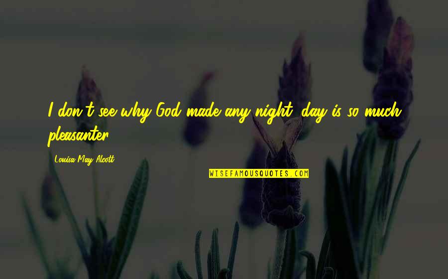 Day Night Quotes By Louisa May Alcott: I don't see why God made any night;