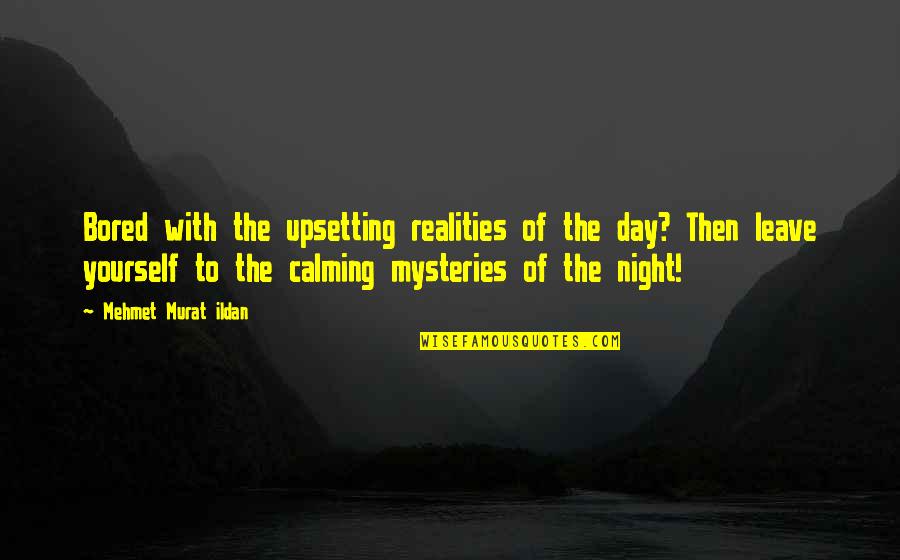 Day Night Quotes By Mehmet Murat Ildan: Bored with the upsetting realities of the day?