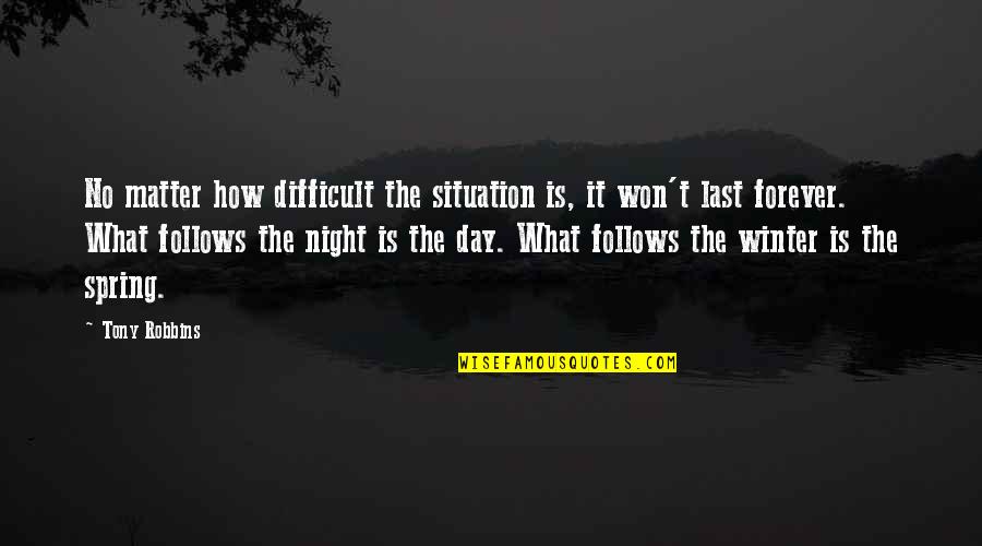 Day Night Quotes By Tony Robbins: No matter how difficult the situation is, it