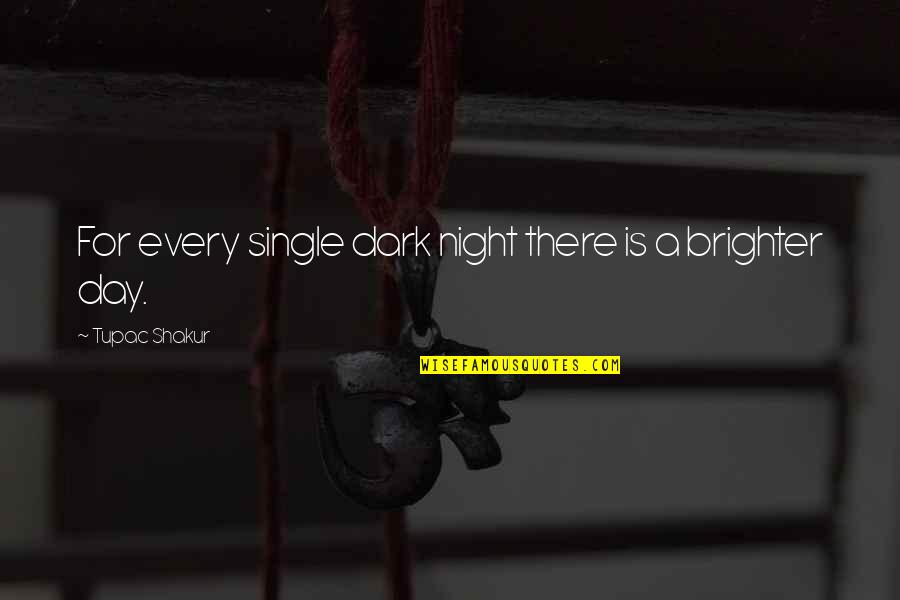 Day Night Quotes By Tupac Shakur: For every single dark night there is a