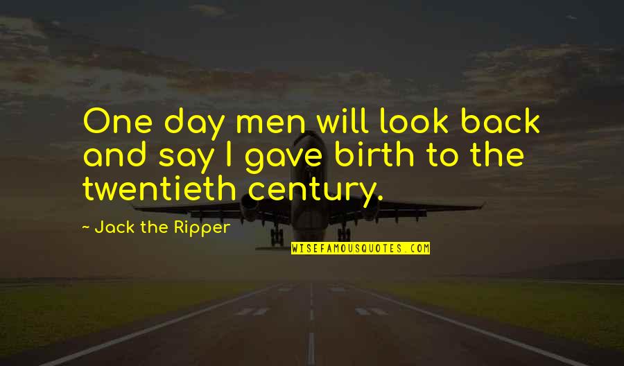 Day Of Birth Quotes By Jack The Ripper: One day men will look back and say