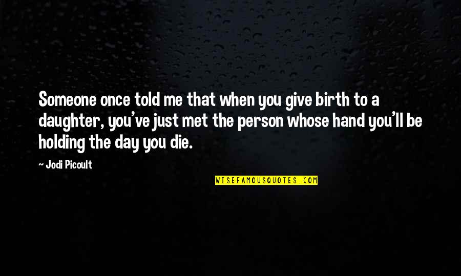 Day Of Birth Quotes By Jodi Picoult: Someone once told me that when you give