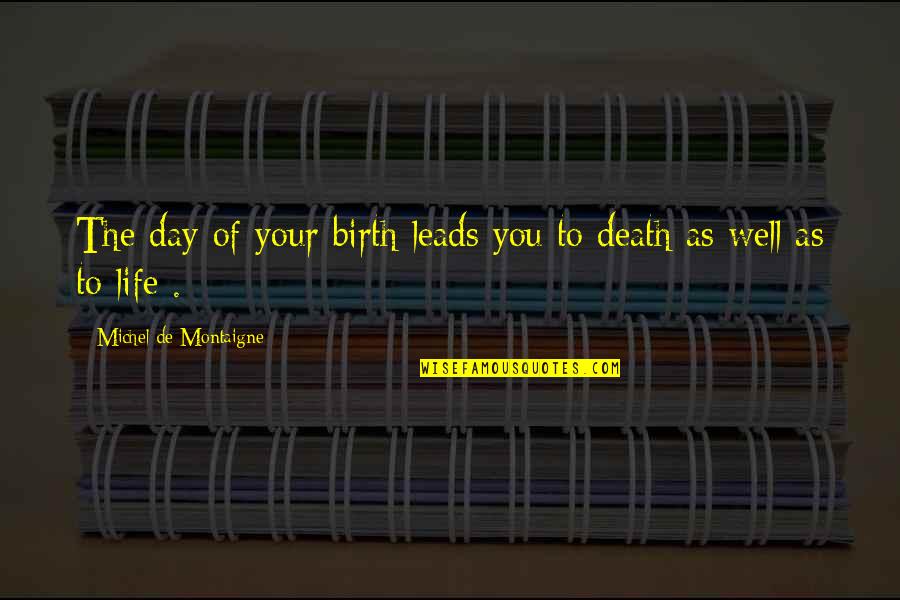 Day Of Birth Quotes By Michel De Montaigne: The day of your birth leads you to Day Of Birth Quotes By Michel De Montaigne: The day of your birth leads you to