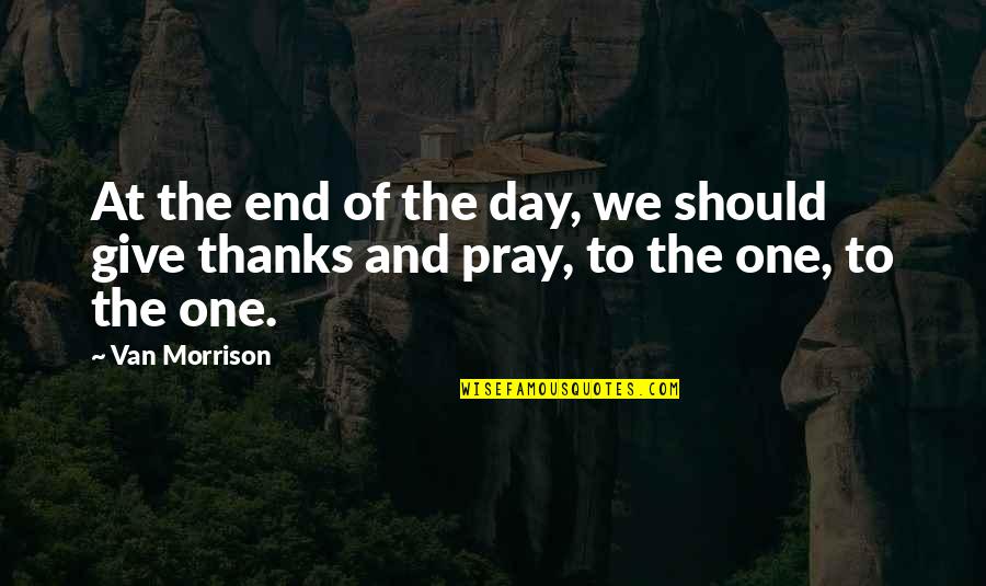 Day Of Giving Quotes By Van Morrison: At the end of the day, we should