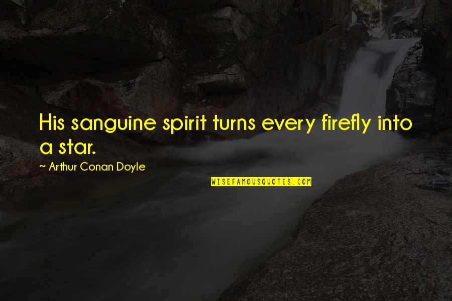 Day Of Infamy Walter Lord Quotes By Arthur Conan Doyle: His sanguine spirit turns every firefly into a Day Of Infamy Walter Lord Quotes By Arthur Conan Doyle: His sanguine spirit turns every firefly into a