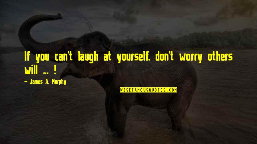 Day Of Judgement Islam Quotes By James A. Murphy: If you can't laugh at yourself, don't worry Day Of Judgement Islam Quotes By James A. Murphy: If you can't laugh at yourself, don't worry