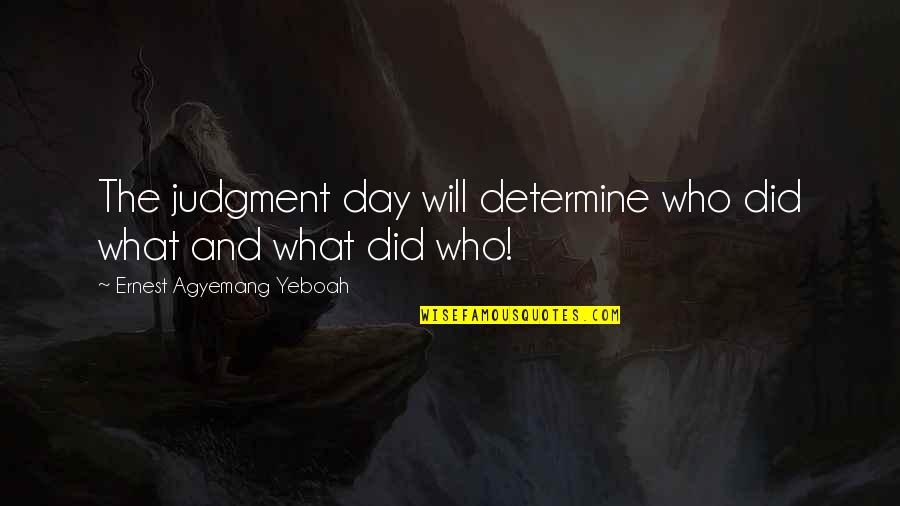 Day Of Judgment Quotes By Ernest Agyemang Yeboah: The judgment day will determine who did what