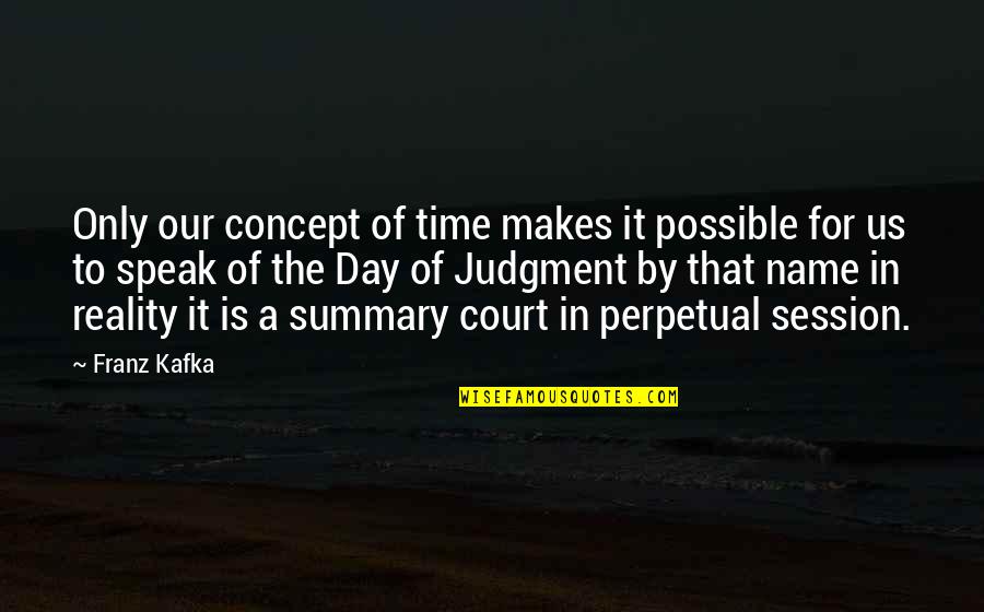 Day Of Judgment Quotes By Franz Kafka: Only our concept of time makes it possible Day Of Judgment Quotes By Franz Kafka: Only our concept of time makes it possible