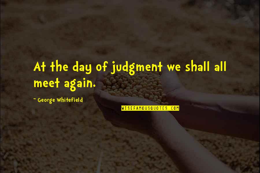 Day Of Judgment Quotes By George Whitefield: At the day of judgment we shall all