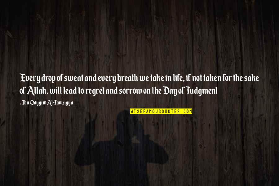 Day Of Judgment Quotes By Ibn Qayyim Al-Jawziyya: Every drop of sweat and every breath we