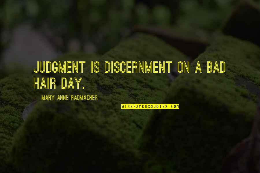 Day Of Judgment Quotes By Mary Anne Radmacher: Judgment is discernment on a bad hair day.