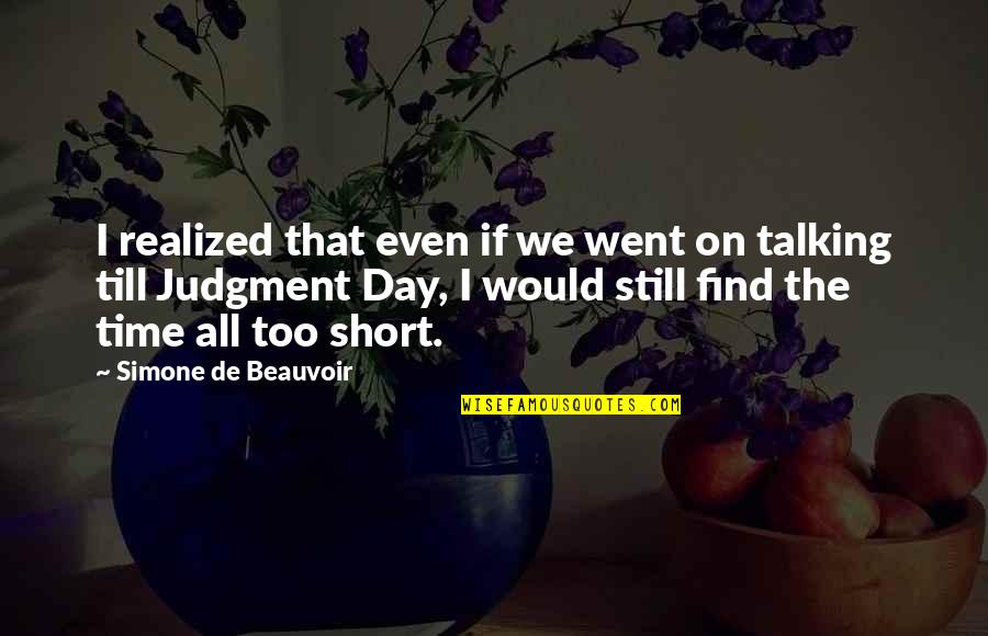 Day Of Judgment Quotes By Simone De Beauvoir: I realized that even if we went on