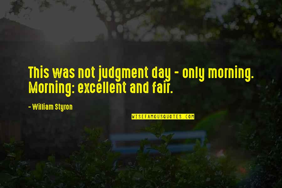 Day Of Judgment Quotes By William Styron: This was not judgment day - only morning.