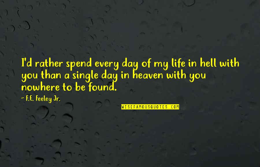 Day Of My Life Quotes By F.E. Feeley Jr.: I'd rather spend every day of my life