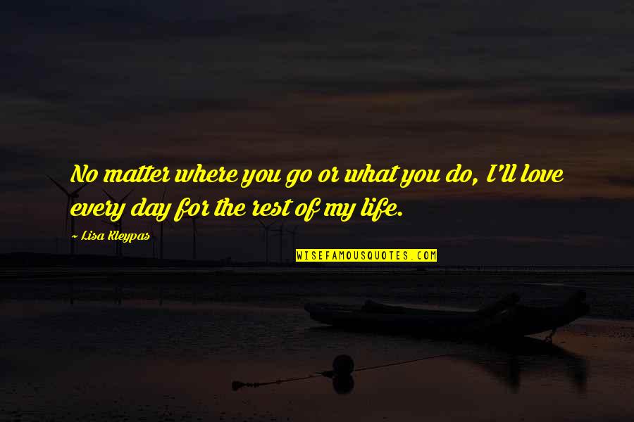 Day Of My Life Quotes By Lisa Kleypas: No matter where you go or what you