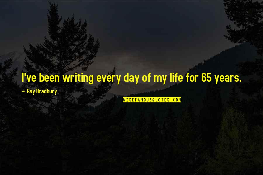 Day Of My Life Quotes By Ray Bradbury: I've been writing every day of my life