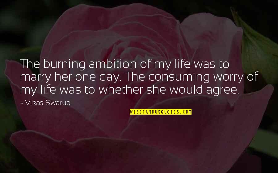 Day Of My Life Quotes By Vikas Swarup: The burning ambition of my life was to