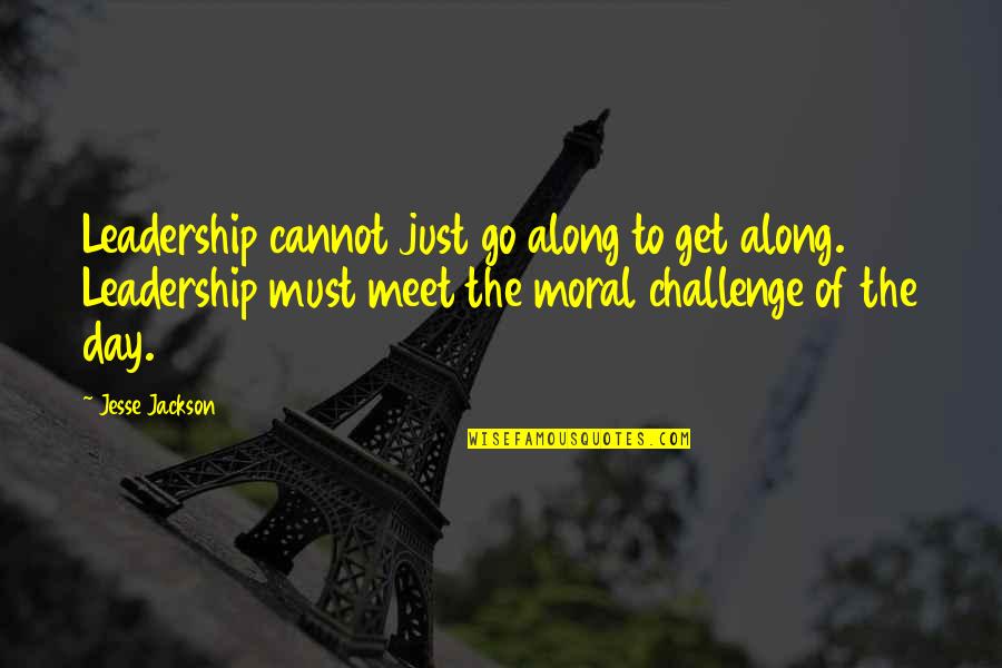 Day Of Quotes By Jesse Jackson: Leadership cannot just go along to get along.