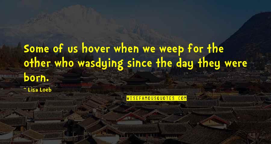 Day Of Quotes By Lisa Loeb: Some of us hover when we weep for