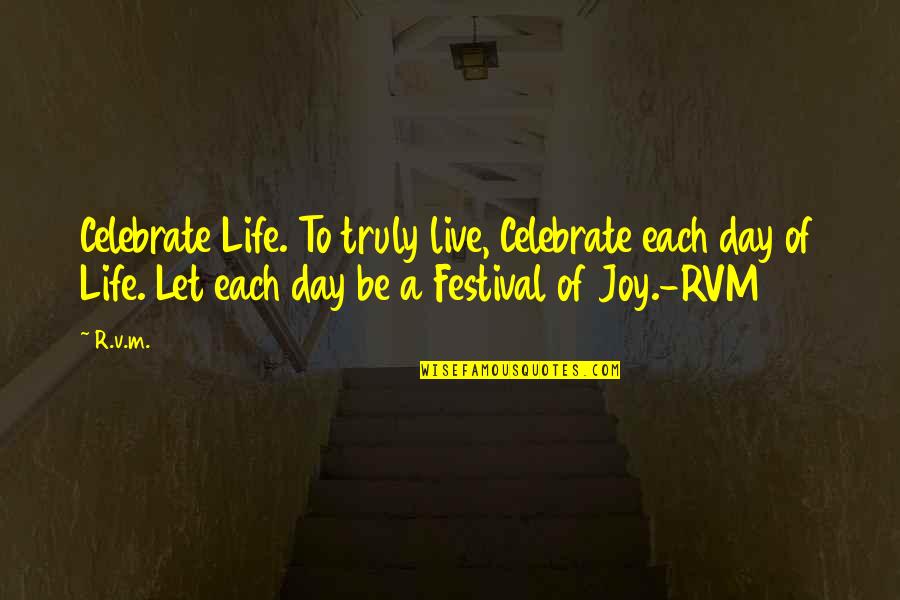 Day Of Quotes By R.v.m.: Celebrate Life. To truly live, Celebrate each day