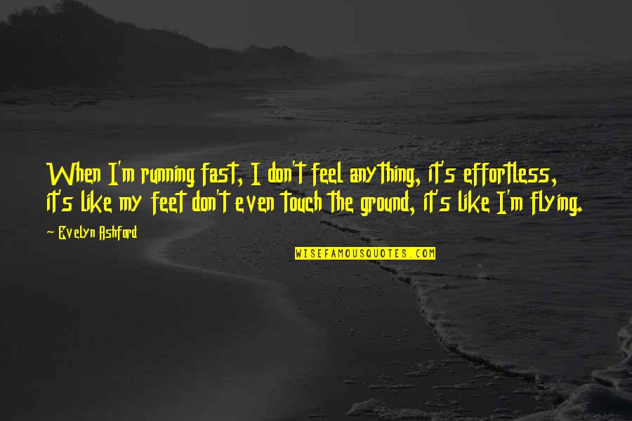 Day Of Reckoning Quotes By Evelyn Ashford: When I'm running fast, I don't feel anything,