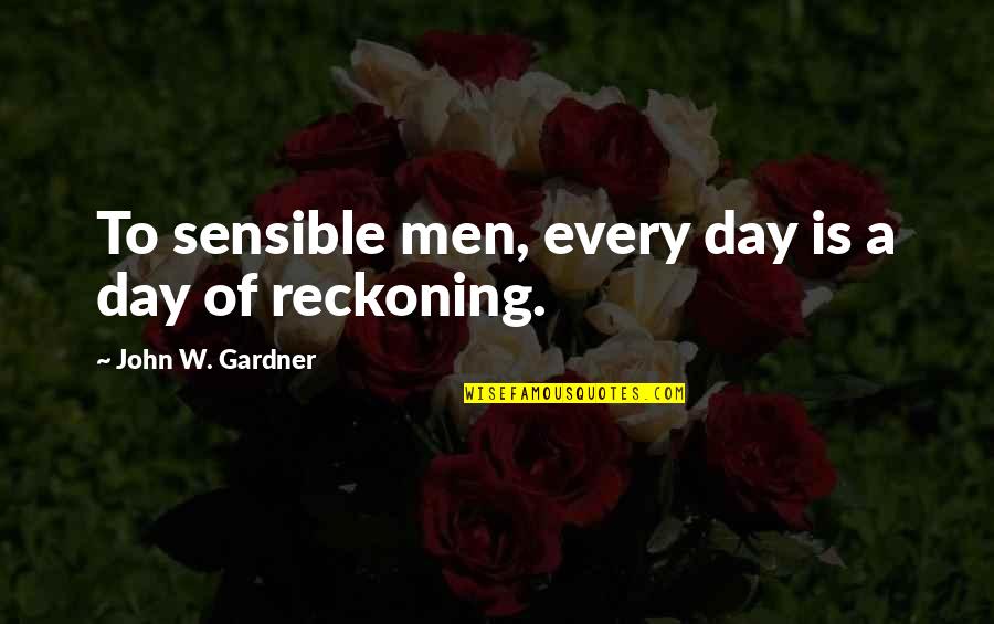 Day Of Reckoning Quotes By John W. Gardner: To sensible men, every day is a day