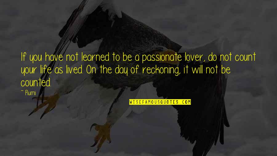 Day Of Reckoning Quotes By Rumi: If you have not learned to be a