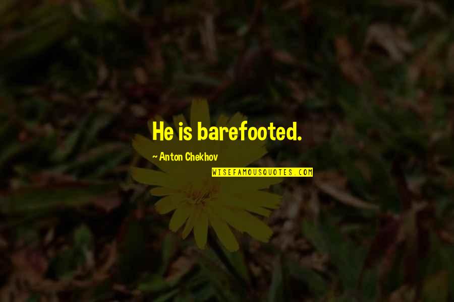 Day Of The Dead Holiday Quotes By Anton Chekhov: He is barefooted. Day Of The Dead Holiday Quotes By Anton Chekhov: He is barefooted.