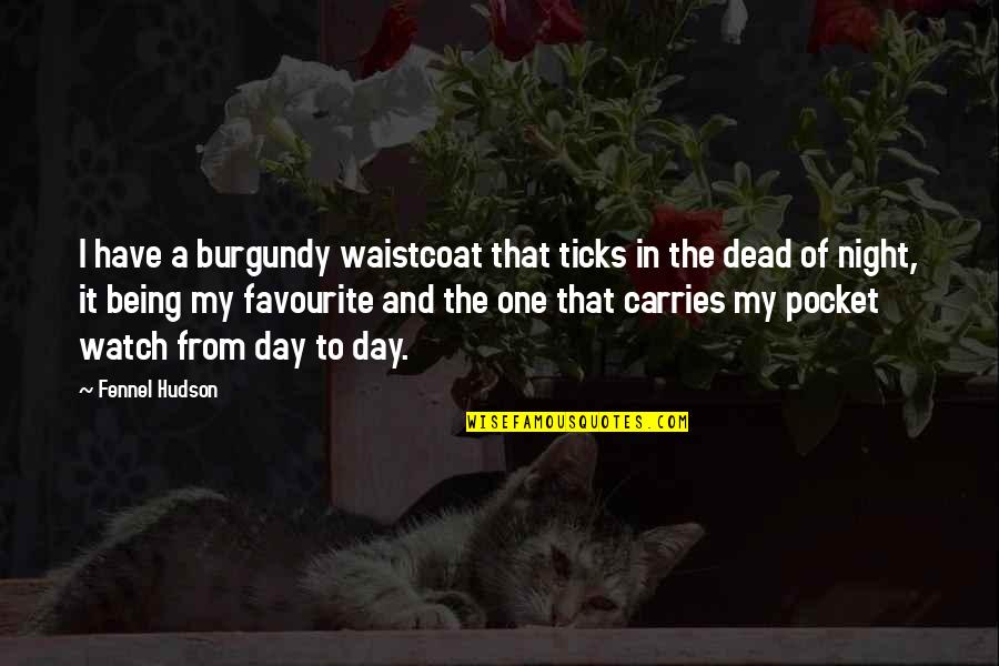 Day Of The Dead Quotes By Fennel Hudson: I have a burgundy waistcoat that ticks in