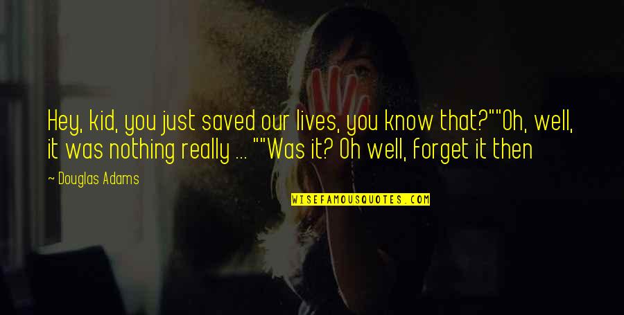Day Of The Doctor Quotes By Douglas Adams: Hey, kid, you just saved our lives, you Day Of The Doctor Quotes By Douglas Adams: Hey, kid, you just saved our lives, you