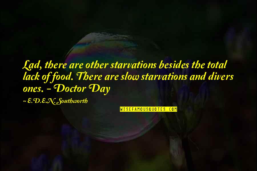 Day Of The Doctor Quotes By E.D.E.N. Southworth: Lad, there are other starvations besides the total Day Of The Doctor Quotes By E.D.E.N. Southworth: Lad, there are other starvations besides the total