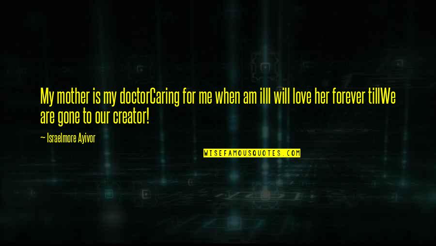 Day Of The Doctor Quotes By Israelmore Ayivor: My mother is my doctorCaring for me when Day Of The Doctor Quotes By Israelmore Ayivor: My mother is my doctorCaring for me when