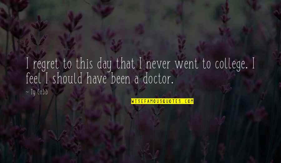 Day Of The Doctor Quotes By Ty Cobb: I regret to this day that I never