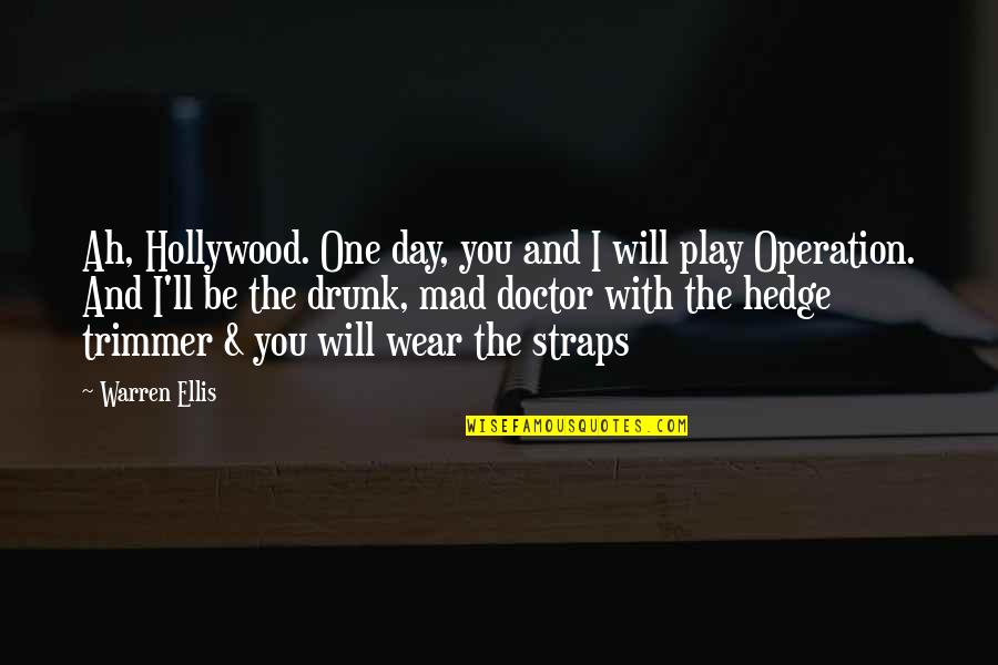 Day Of The Doctor Quotes By Warren Ellis: Ah, Hollywood. One day, you and I will Day Of The Doctor Quotes By Warren Ellis: Ah, Hollywood. One day, you and I will