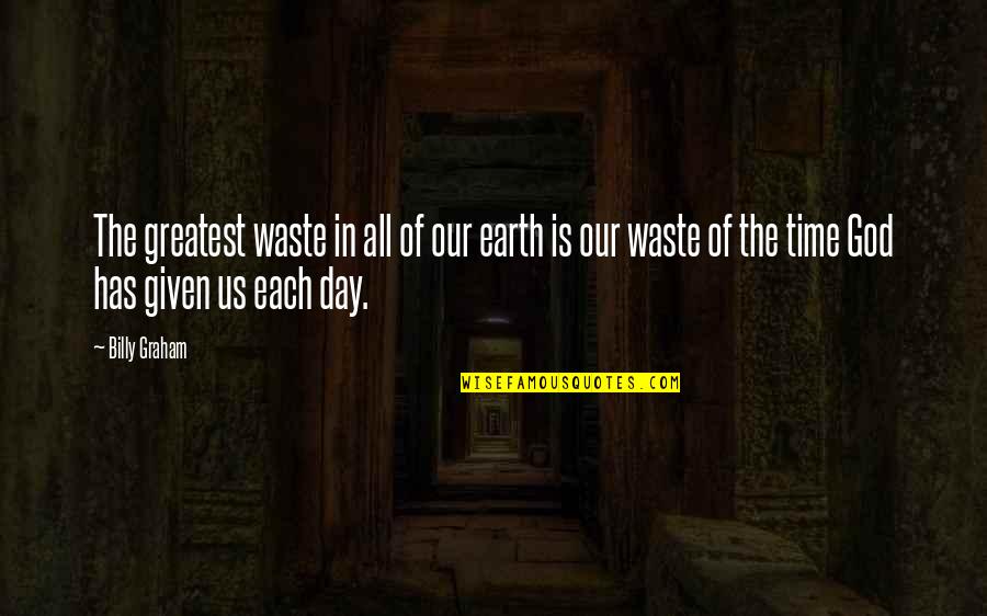 Day Of The Earth Quotes By Billy Graham: The greatest waste in all of our earth