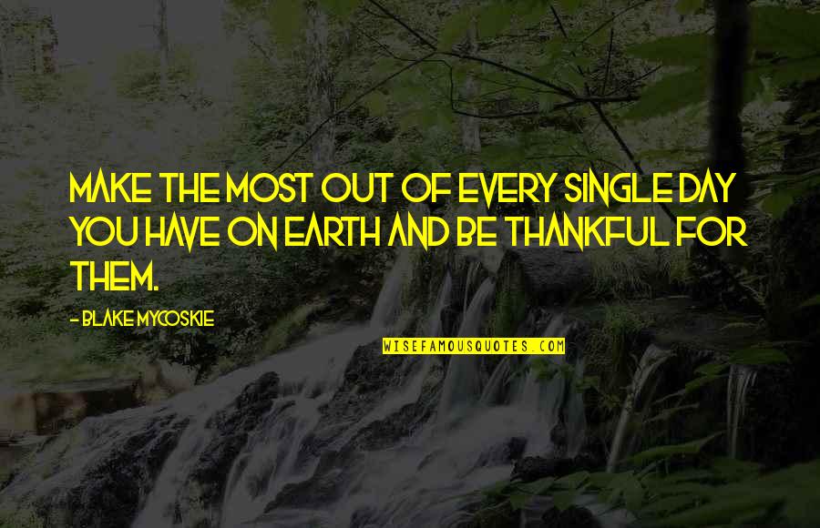 Day Of The Earth Quotes By Blake Mycoskie: Make the most out of every single day
