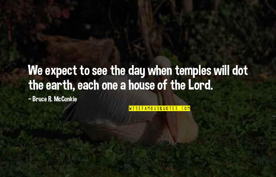 Day Of The Earth Quotes By Bruce R. McConkie: We expect to see the day when temples