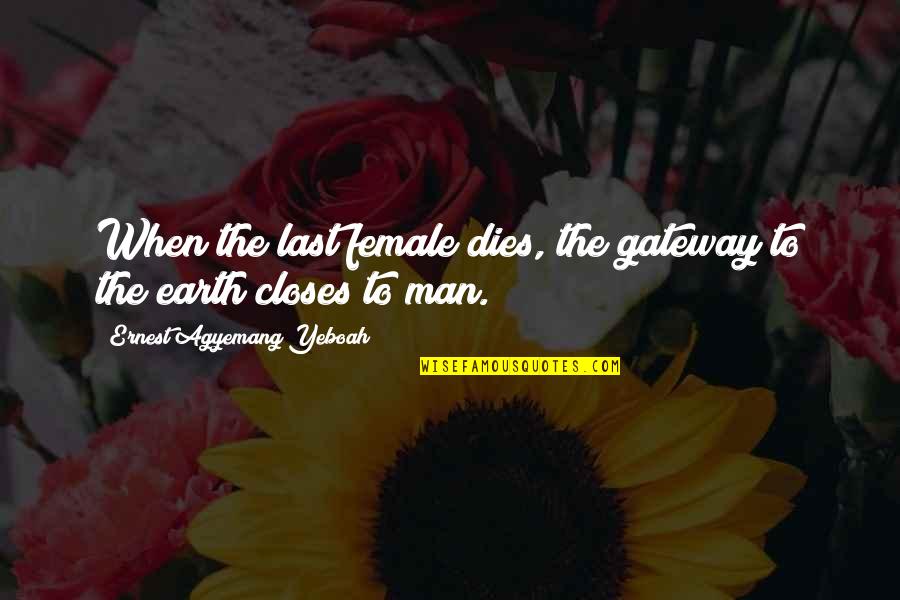 Day Of The Earth Quotes By Ernest Agyemang Yeboah: When the last female dies, the gateway to