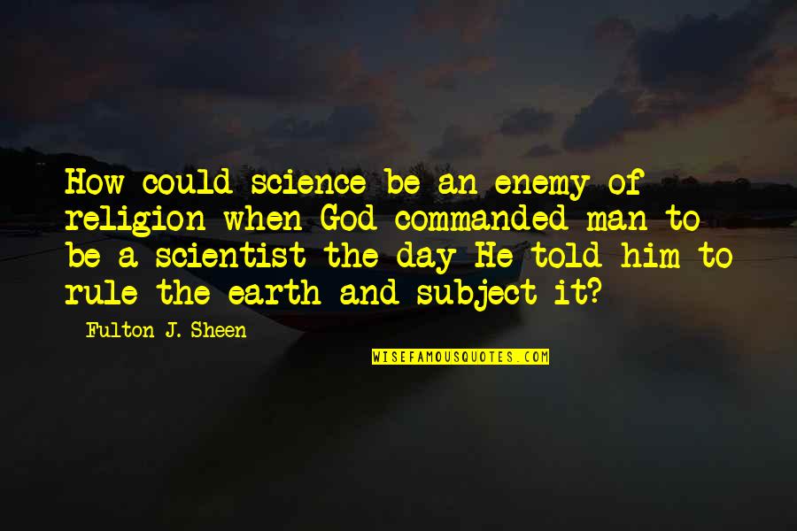 Day Of The Earth Quotes By Fulton J. Sheen: How could science be an enemy of religion