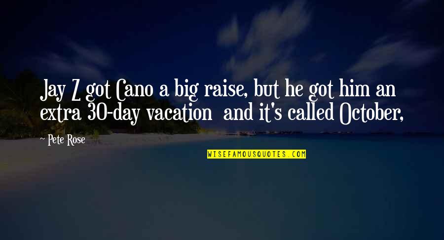 Day Of Vacation Quotes By Pete Rose: Jay Z got Cano a big raise, but