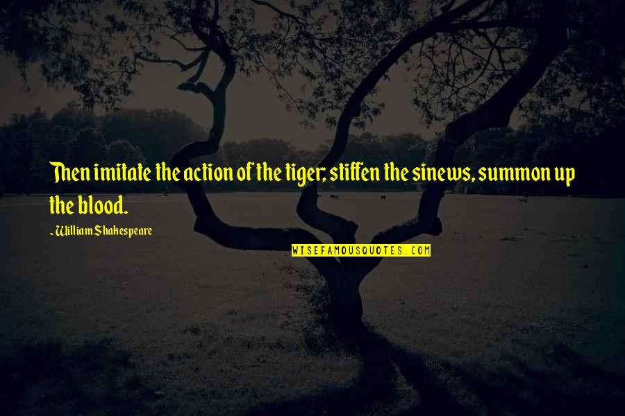 Day Of War Quotes By William Shakespeare: Then imitate the action of the tiger; stiffen Day Of War Quotes By William Shakespeare: Then imitate the action of the tiger; stiffen