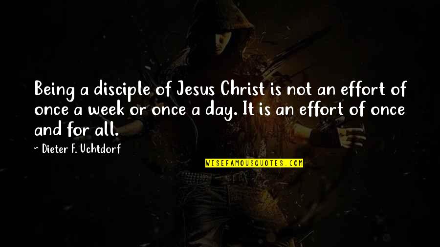 Day Of Week Quotes By Dieter F. Uchtdorf: Being a disciple of Jesus Christ is not
