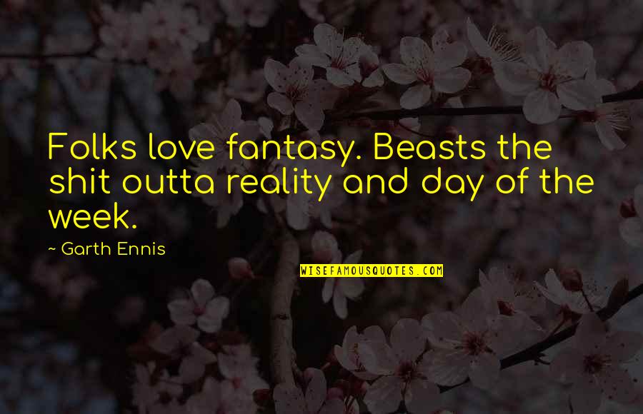 Day Of Week Quotes By Garth Ennis: Folks love fantasy. Beasts the shit outta reality