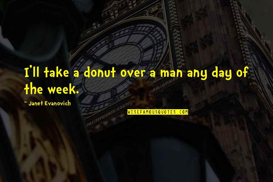 Day Of Week Quotes By Janet Evanovich: I'll take a donut over a man any