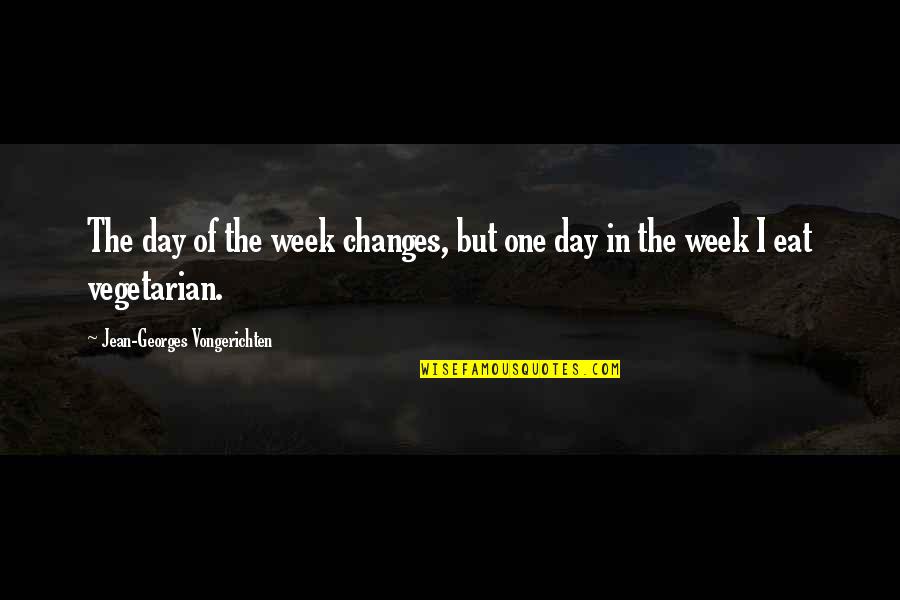 Day Of Week Quotes By Jean-Georges Vongerichten: The day of the week changes, but one