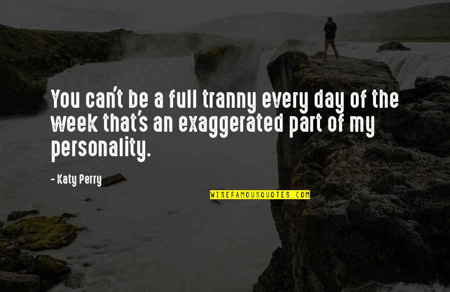 Day Of Week Quotes By Katy Perry: You can't be a full tranny every day