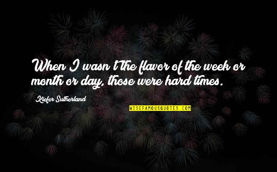 Day Of Week Quotes By Kiefer Sutherland: When I wasn't the flavor of the week